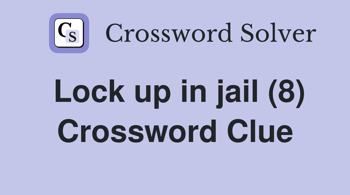 Lock up in jail (8) Crossword Clue Answers Crossword Solver